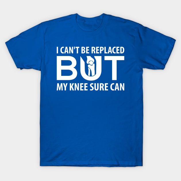 I Can't Be Replaced But My Knee Sure Can T-Shirt by yeoys